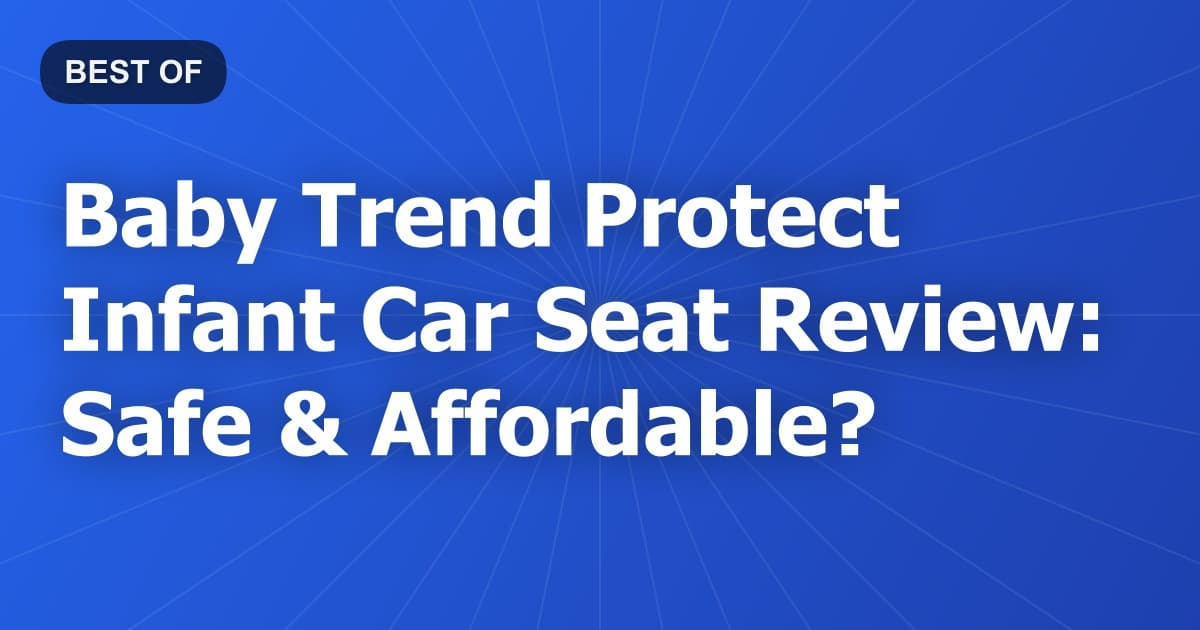 Baby Trend Protect Infant Car Seat Review: Safe & Affordable?