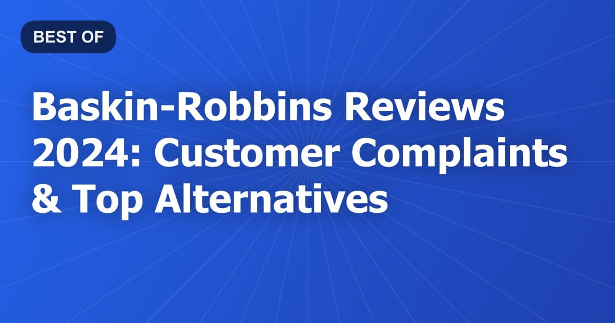 Baskin-Robbins Reviews 2024: Customer Complaints & Top Alternatives