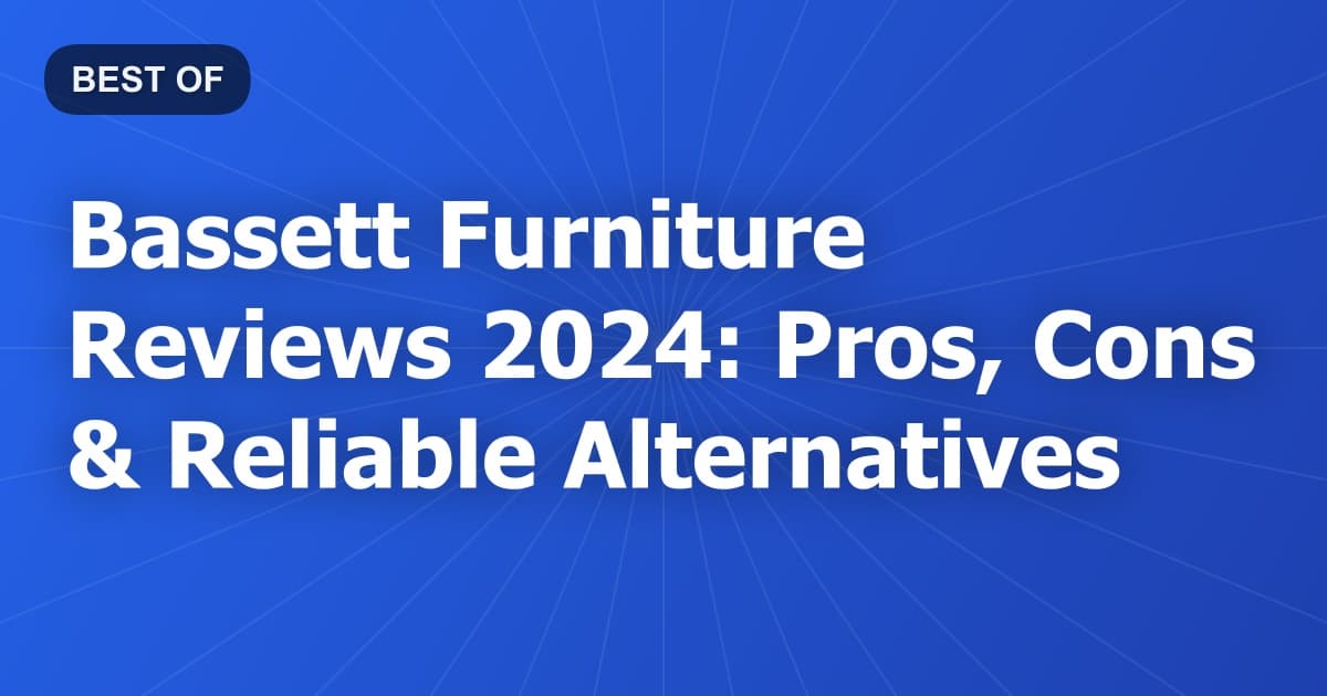 Bassett Furniture Reviews 2024: Pros, Cons & Reliable Alternatives