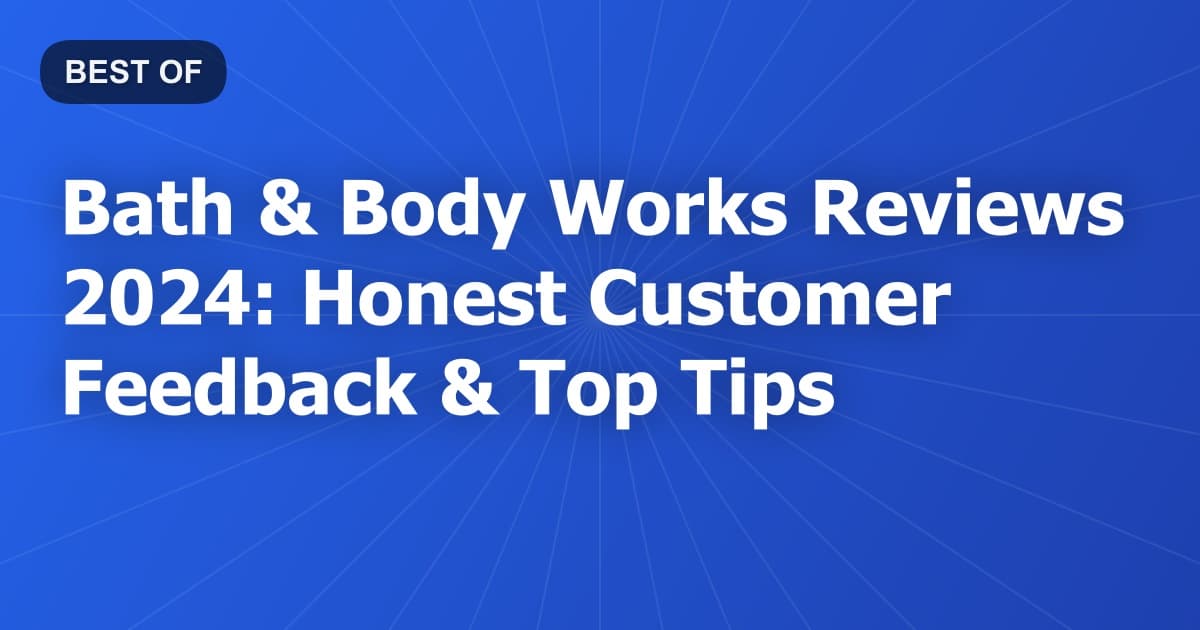 Bath & Body Works Reviews 2024: Honest Customer Feedback & Top Tips
