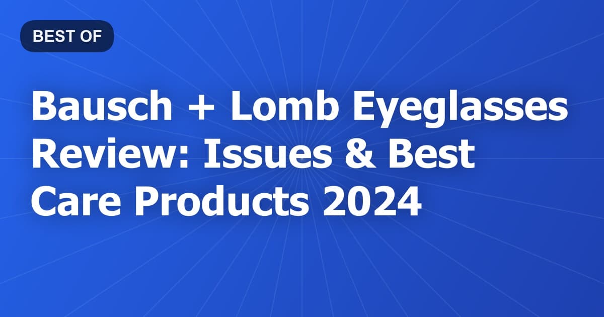 Bausch + Lomb Eyeglasses Review: Issues & Best Care Products 2024