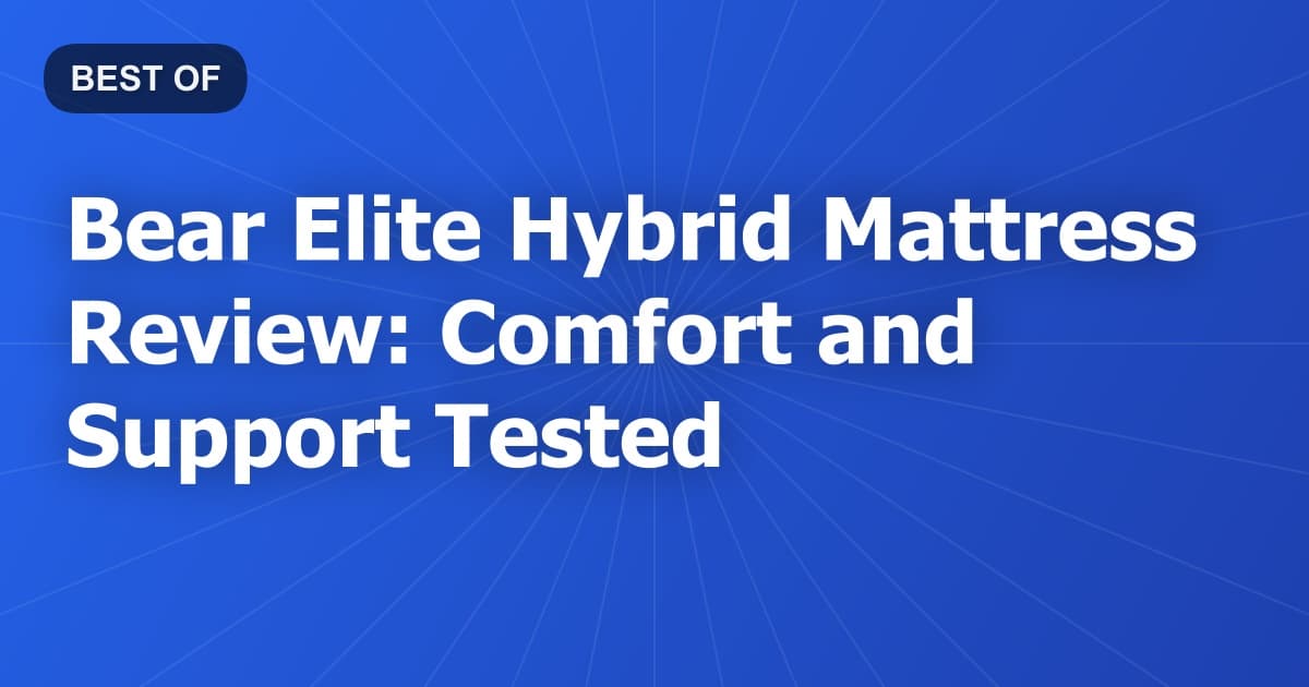 Bear Elite Hybrid Mattress Review: Comfort and Support Tested