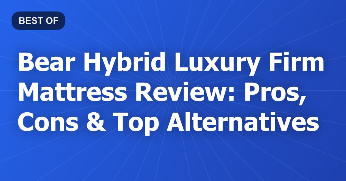 Bear Hybrid Luxury Firm Mattress Review: Pros, Cons & Top Alternatives