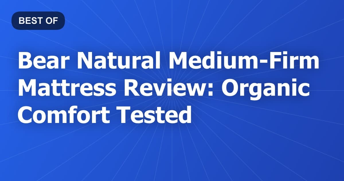 Bear Natural Medium-Firm Mattress Review: Organic Comfort Tested