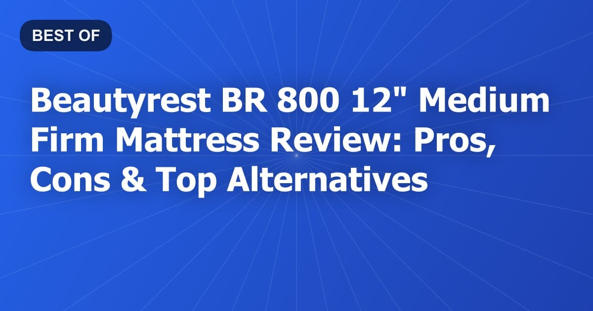 Beautyrest BR 800 12" Medium Firm Mattress Review: Pros, Cons & Top Alternatives