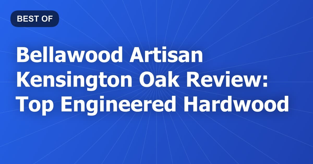 Bellawood Artisan Kensington Oak Review: Top Engineered Hardwood