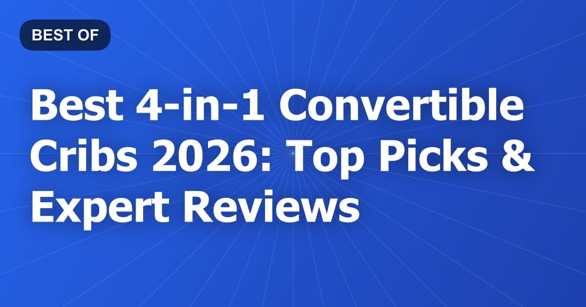 Best 4-in-1 Convertible Cribs 2026: Top Picks & Expert Reviews