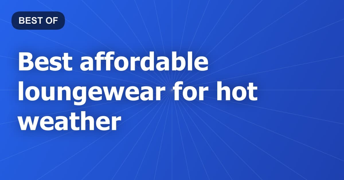 Best affordable loungewear for hot weather