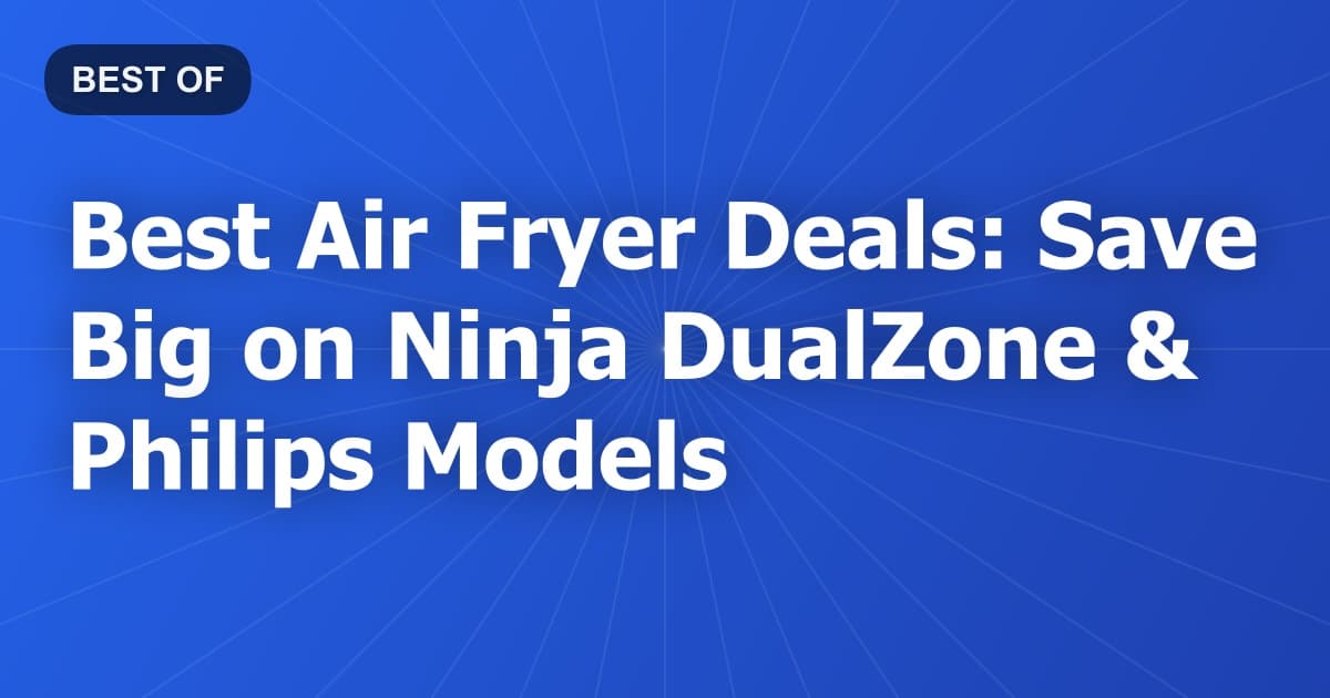 Best Air Fryer Deals: Save Big on Ninja DualZone & Philips Models