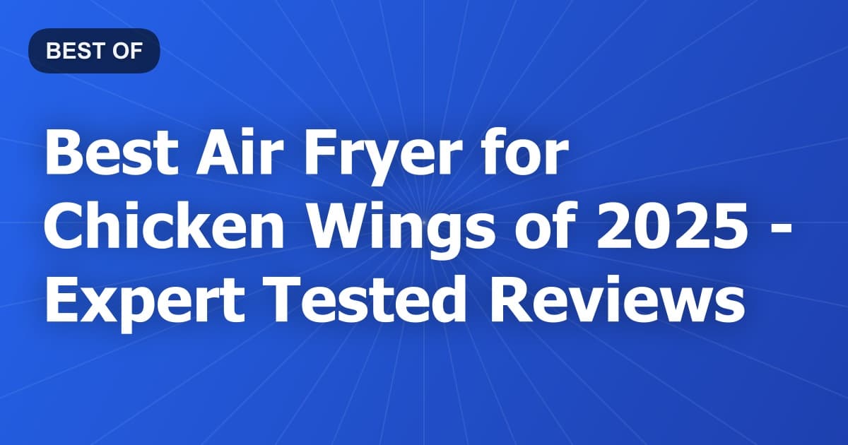 Best Air Fryer for Chicken Wings of 2026 - Expert Tested Reviews
