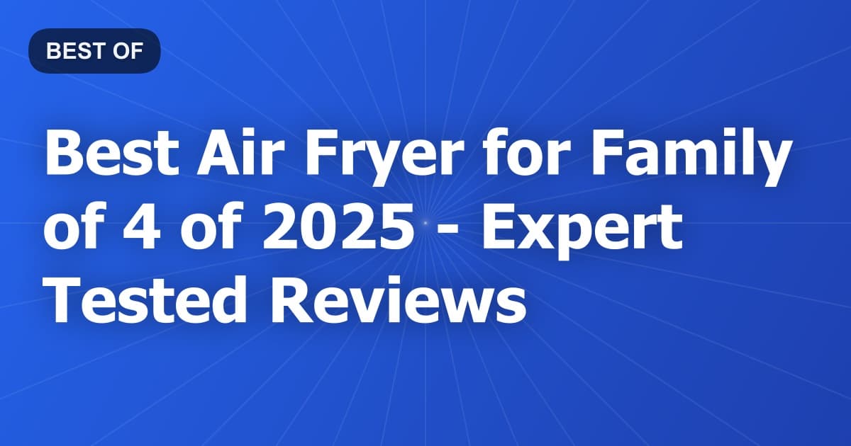 Best Air Fryer for Family of 4 of 2026 - Expert Tested Reviews