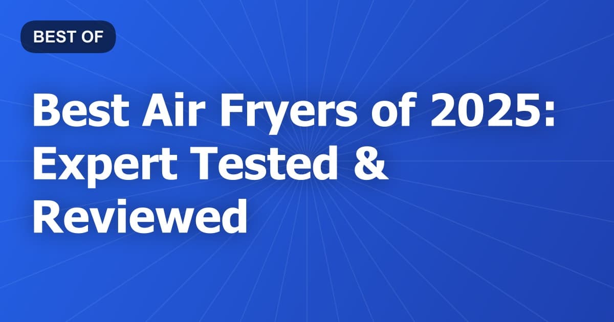 Best Air Fryers of 2025: Expert Tested & Reviewed