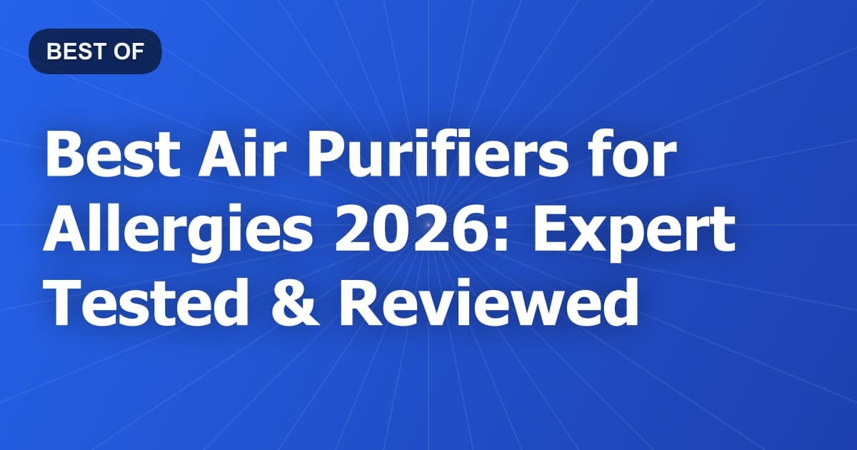 Best Air Purifiers for Allergies 2026: Expert Tested & Reviewed
