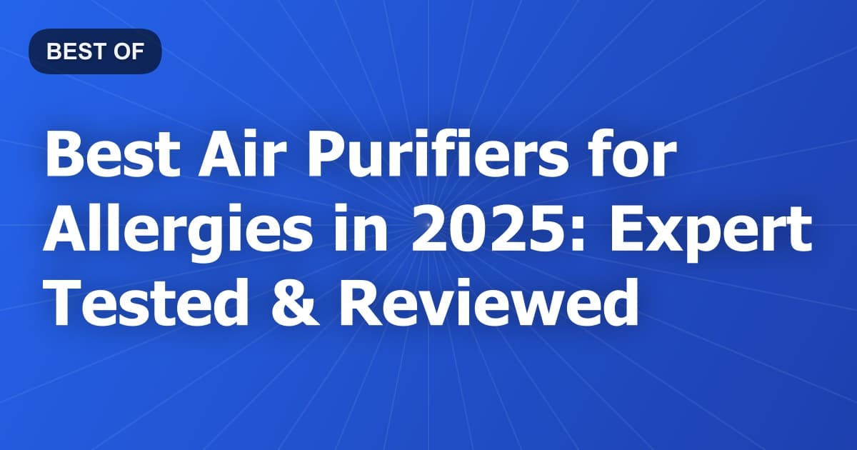 Best Air Purifiers for Allergies in 2026: Expert Tested & Reviewed