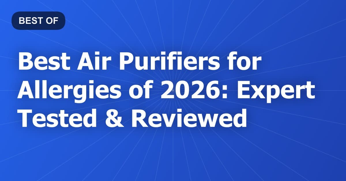 Best Air Purifiers for Allergies of 2026: Expert Tested & Reviewed