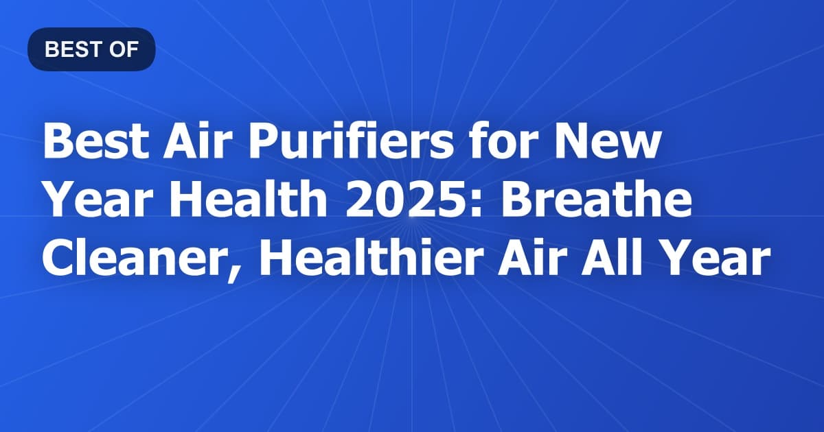 Best Air Purifiers for New Year Health 2026: Breathe Cleaner, Healthier Air All Year