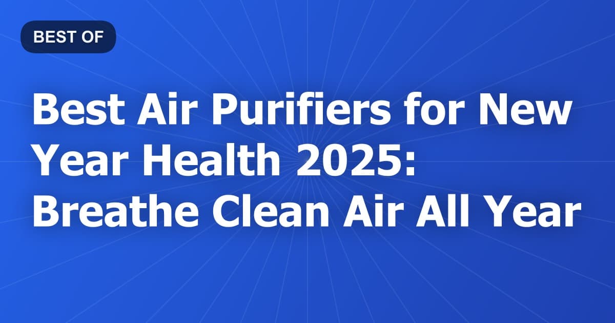 Best Air Purifiers for New Year Health 2025: Breathe Clean Air All Year