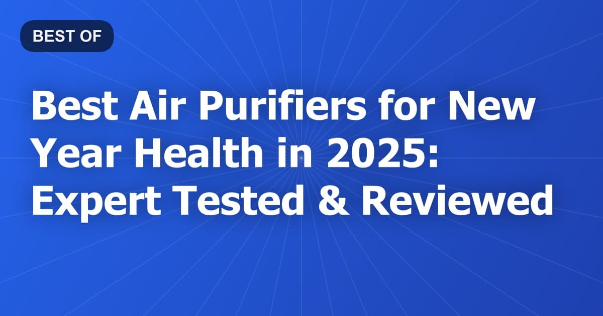 Best Air Purifiers for New Year Health in 2026: Expert Tested & Reviewed