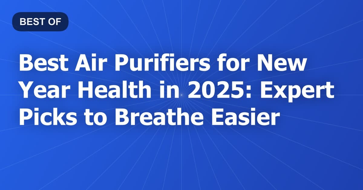 Best Air Purifiers for New Year Health in 2026: Expert Picks to Breathe Easier