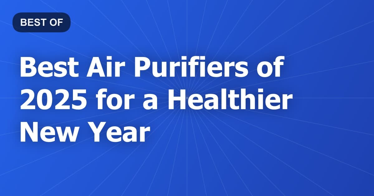 Best Air Purifiers of 2025 for a Healthier New Year