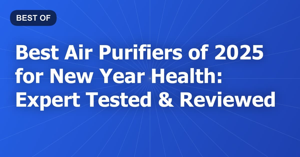 Best Air Purifiers of 2025 for New Year Health: Expert Tested & Reviewed