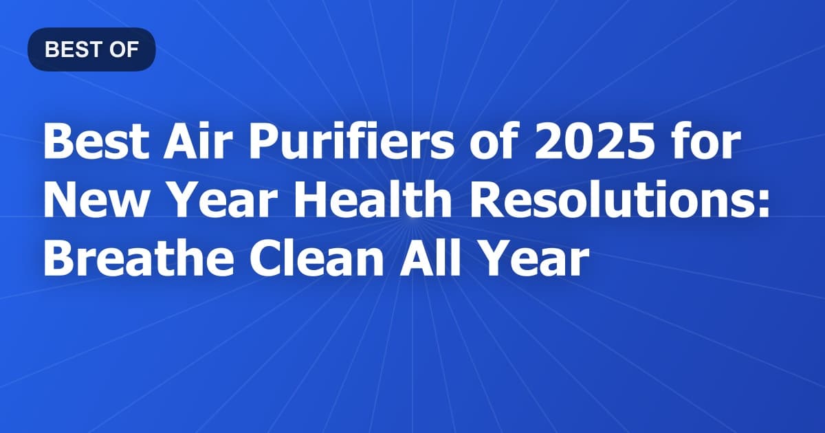 Best Air Purifiers of 2026 for New Year Health Resolutions: Breathe Clean All Year
