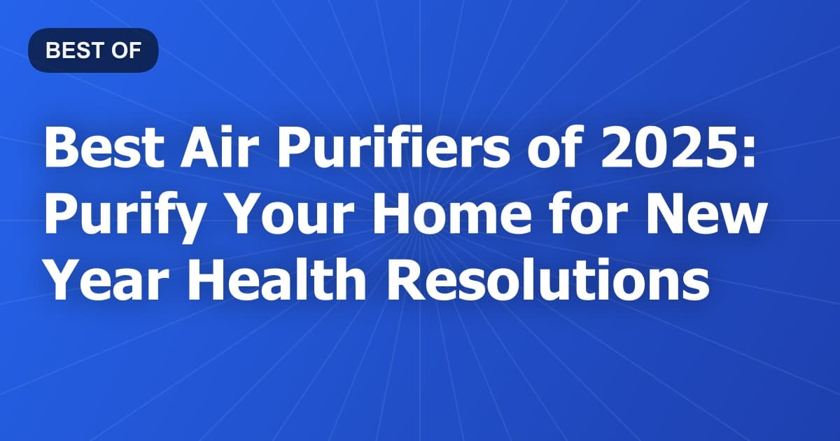 Best Air Purifiers of 2026: Purify Your Home for New Year Health Resolutions