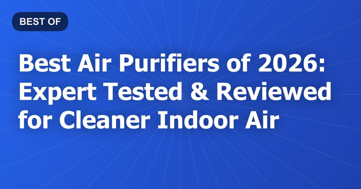Best Air Purifiers of 2026: Expert Tested & Reviewed for Cleaner Indoor Air