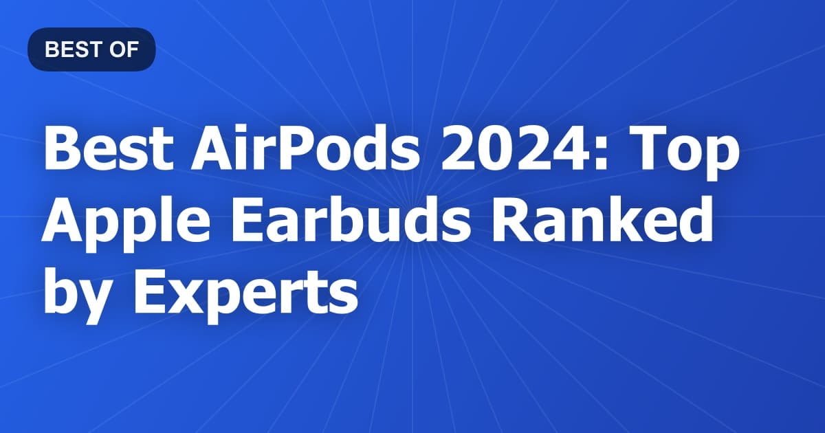 Best AirPods 2024: Top Apple Earbuds Ranked by Experts