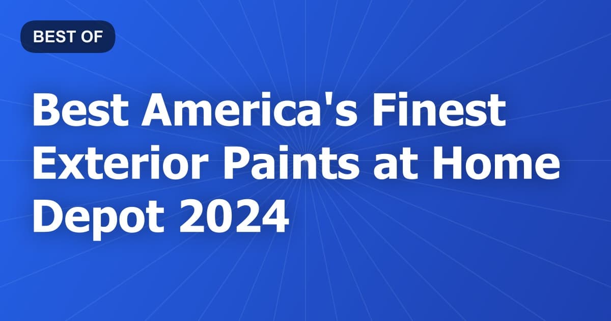 Best America's Finest Exterior Paints at Home Depot 2024