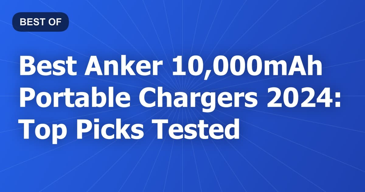 Best Anker 10,000mAh Portable Chargers 2024: Top Picks Tested