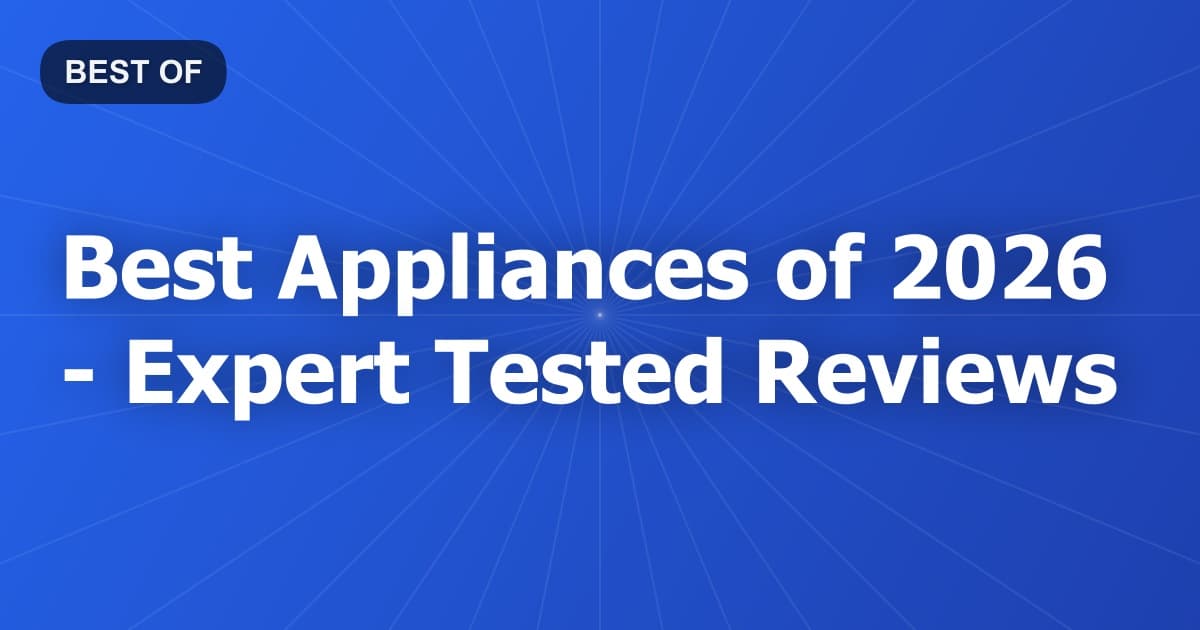 Best Appliances of 2026 - Expert Tested Reviews