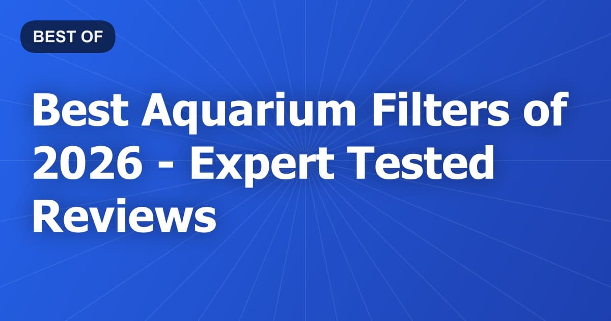 Best Aquarium Filters of 2026 - Expert Tested Reviews