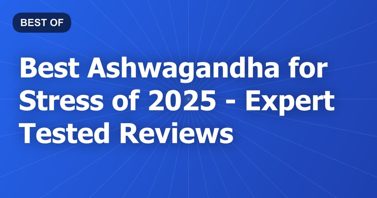 Best Ashwagandha for Stress of 2026 - Expert Tested Reviews