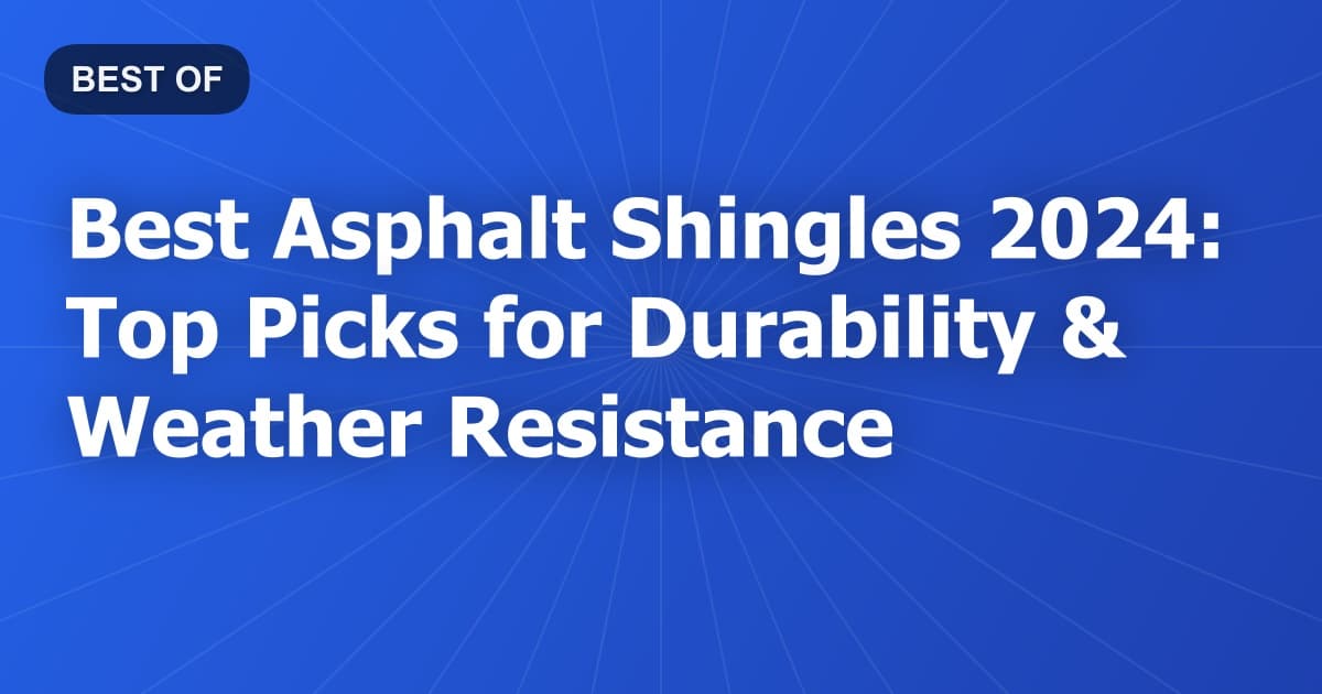 Best Asphalt Shingles 2024: Top Picks for Durability & Weather Resistance