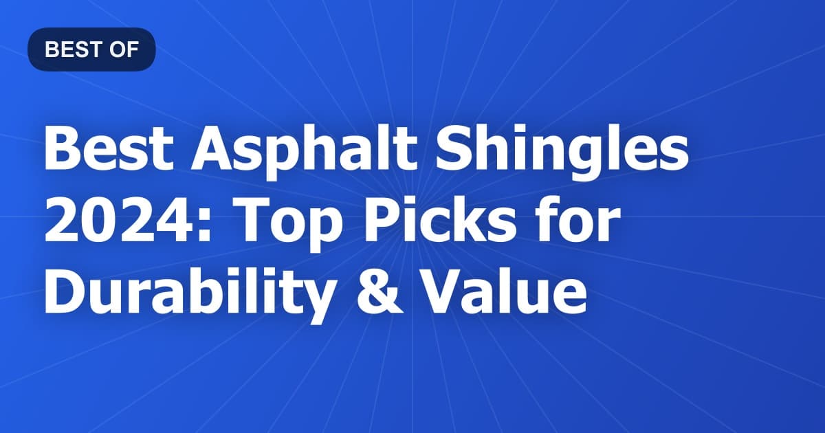 Best Asphalt Shingles 2024: Top Picks for Durability & Value