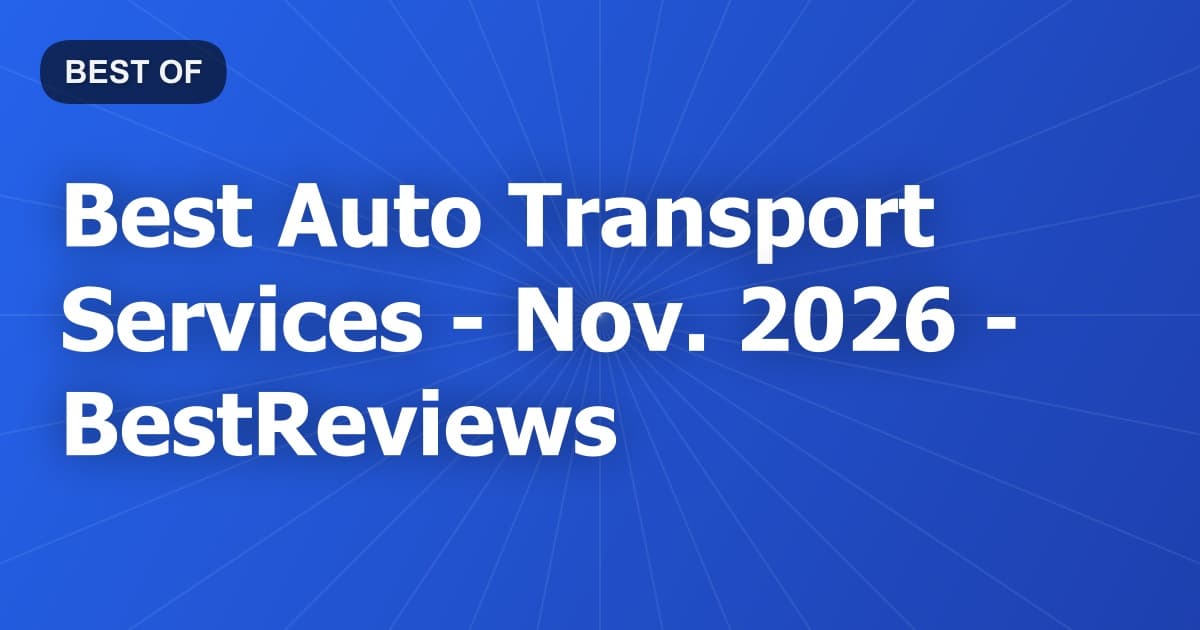 Best Auto Transport Services - Nov. 2026 - BestReviews