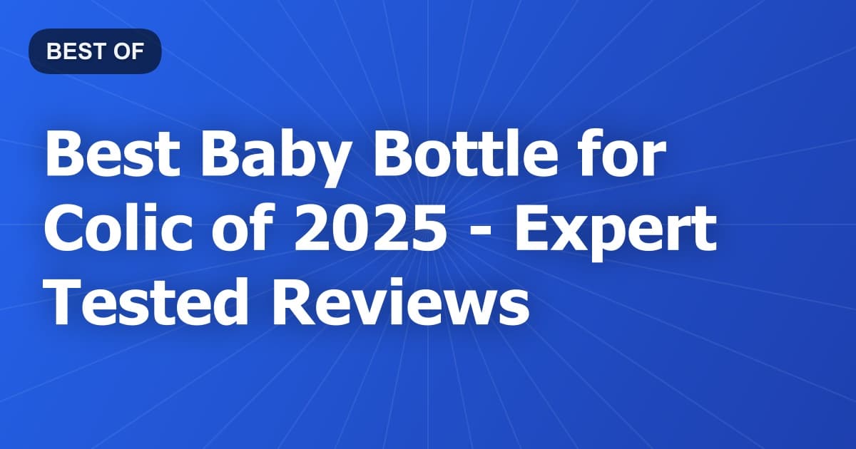 Best Baby Bottle for Colic of 2026 - Expert Tested Reviews