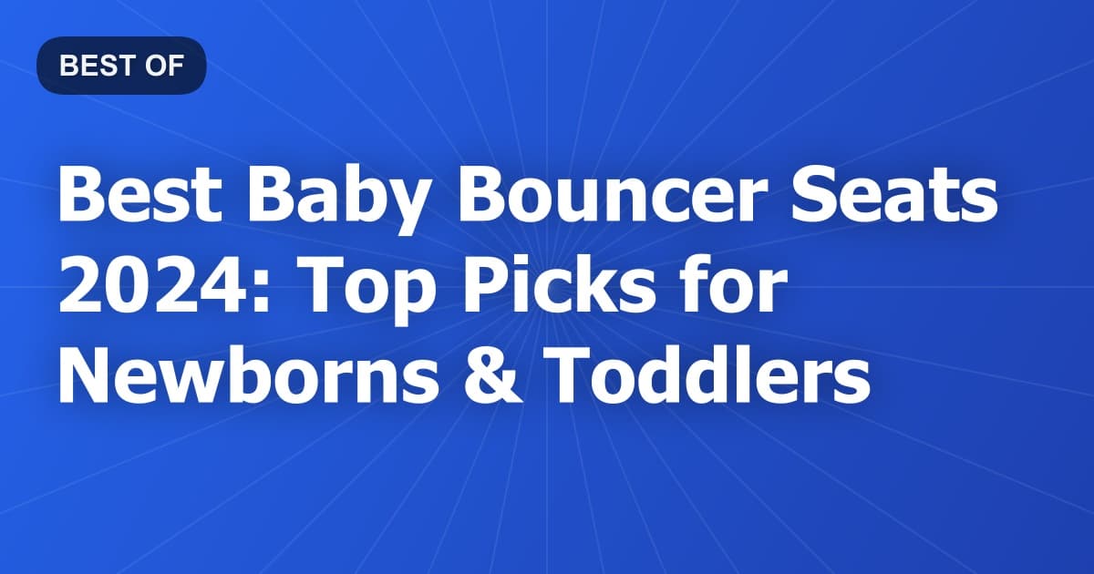 Best Baby Bouncer Seats 2024: Top Picks for Newborns & Toddlers