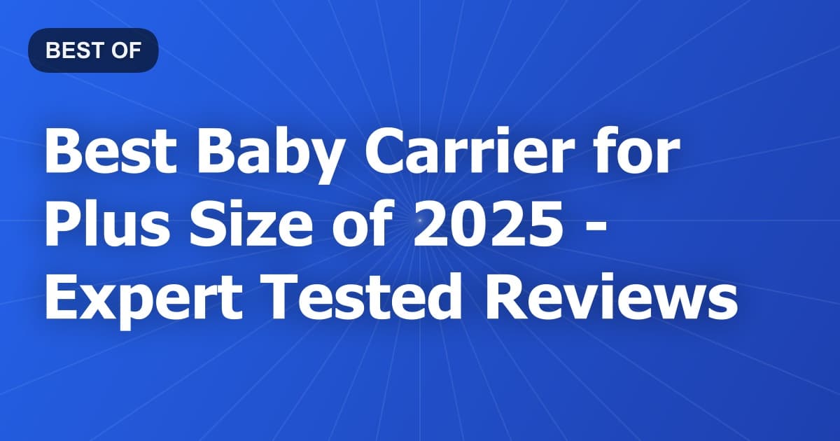 Best Baby Carrier for Plus Size of 2026 - Expert Tested Reviews