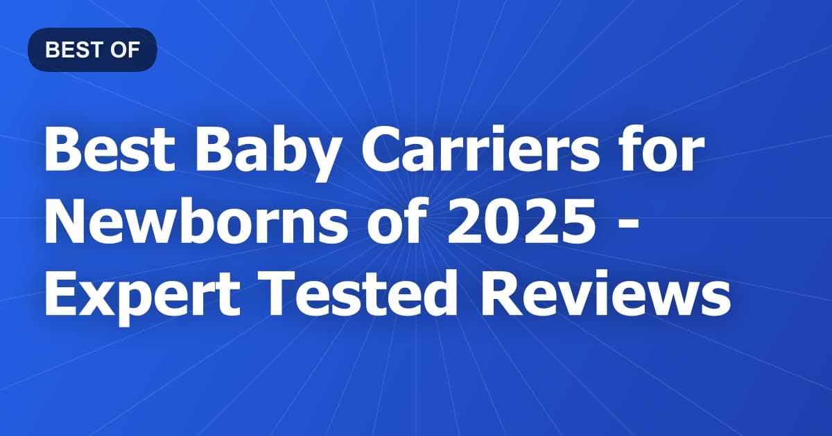 Best Baby Carriers for Newborns of 2026 - Expert Tested Reviews