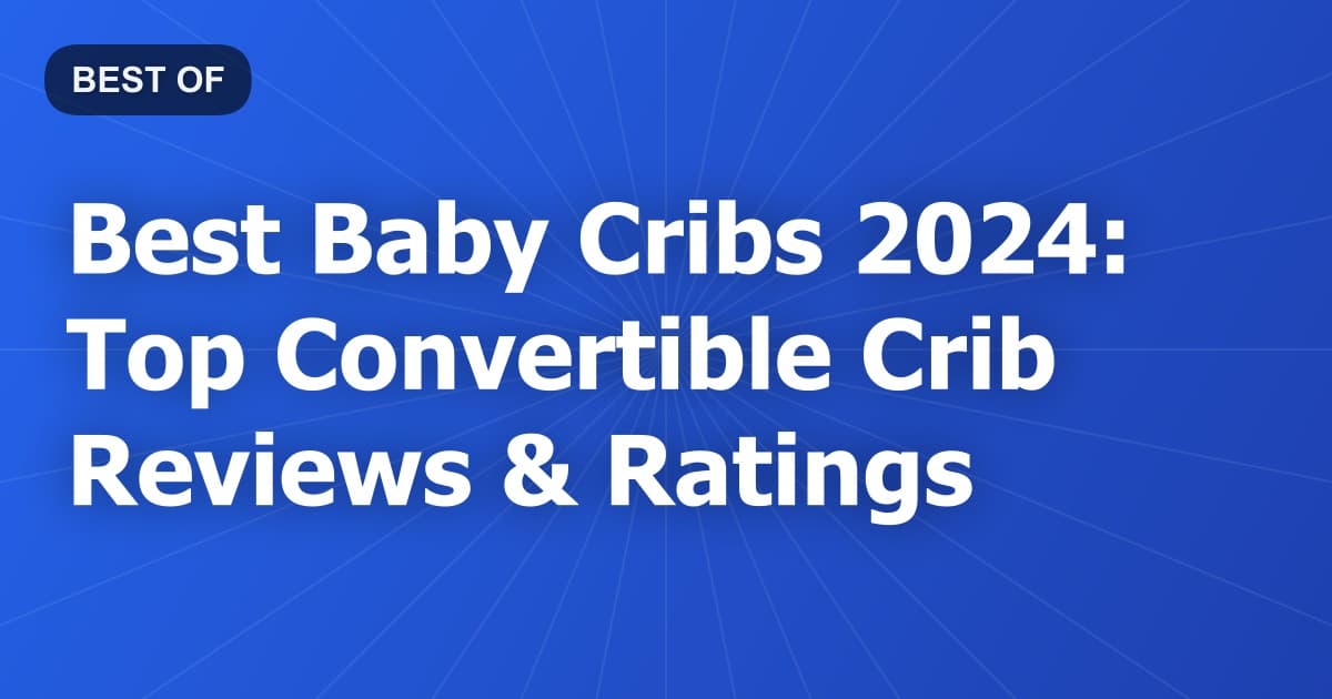 Best Baby Cribs 2024: Top Convertible Crib Reviews & Ratings