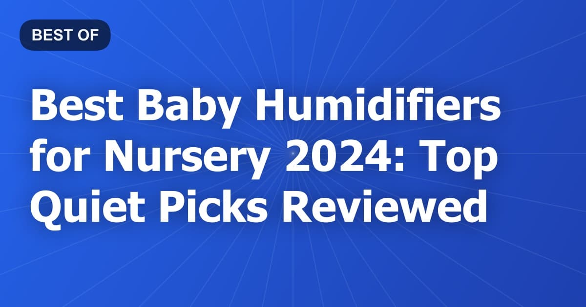 Best Baby Humidifiers for Nursery 2024: Top Quiet Picks Reviewed