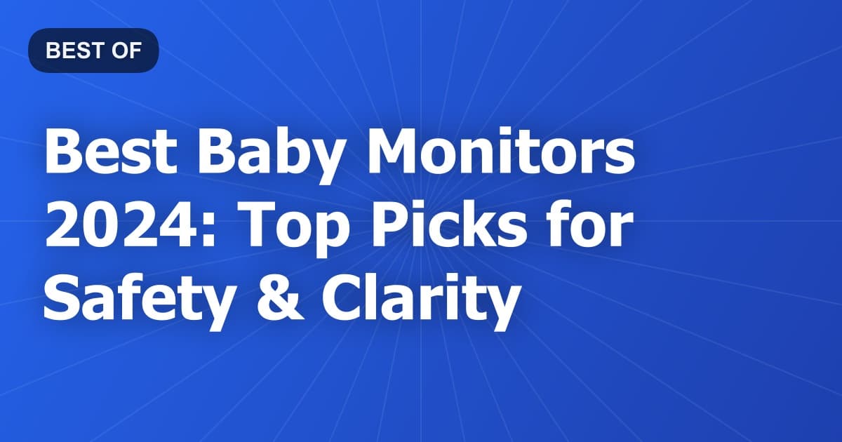 Best Baby Monitors 2024: Top Picks for Safety & Clarity
