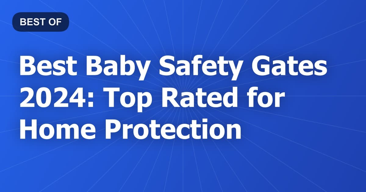 Best Baby Safety Gates 2024: Top Rated for Home Protection