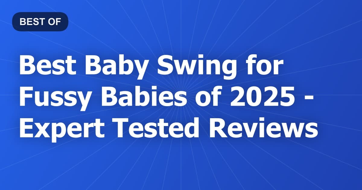 Best Baby Swing for Fussy Babies of 2026 - Expert Tested Reviews