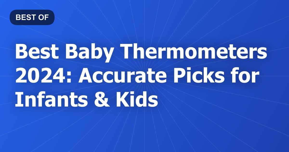 Best Baby Thermometers 2024: Accurate Picks for Infants & Kids