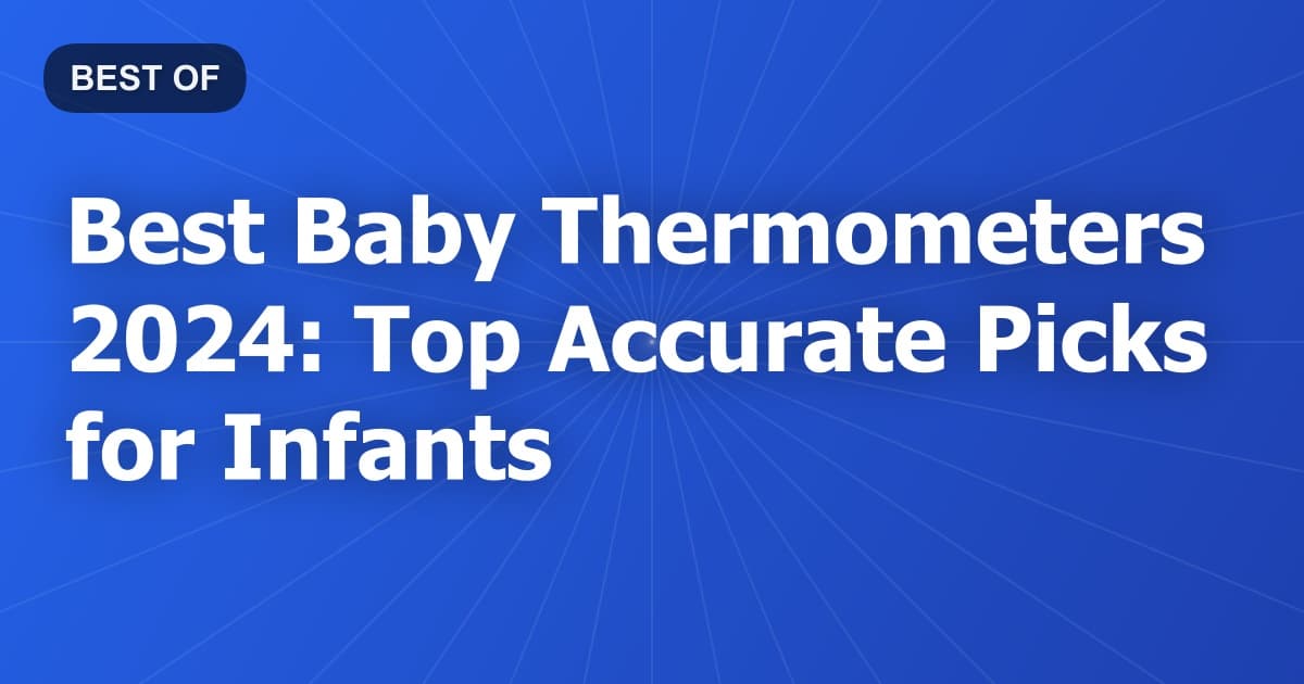 Best Baby Thermometers 2024: Top Accurate Picks for Infants