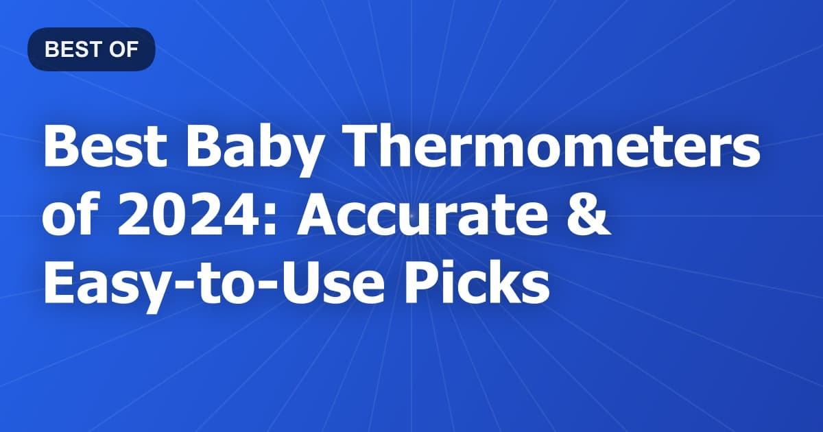 Best Baby Thermometers of 2024: Accurate & Easy-to-Use Picks