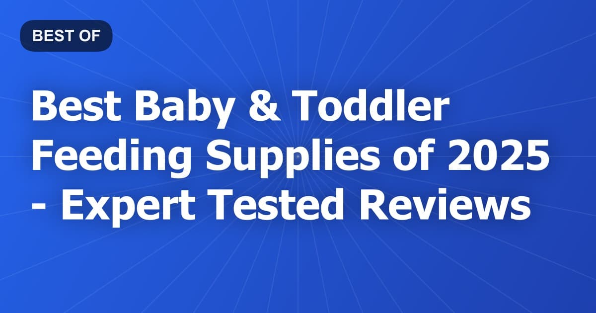 Best Baby & Toddler Feeding Supplies of 2026 - Expert Tested Reviews